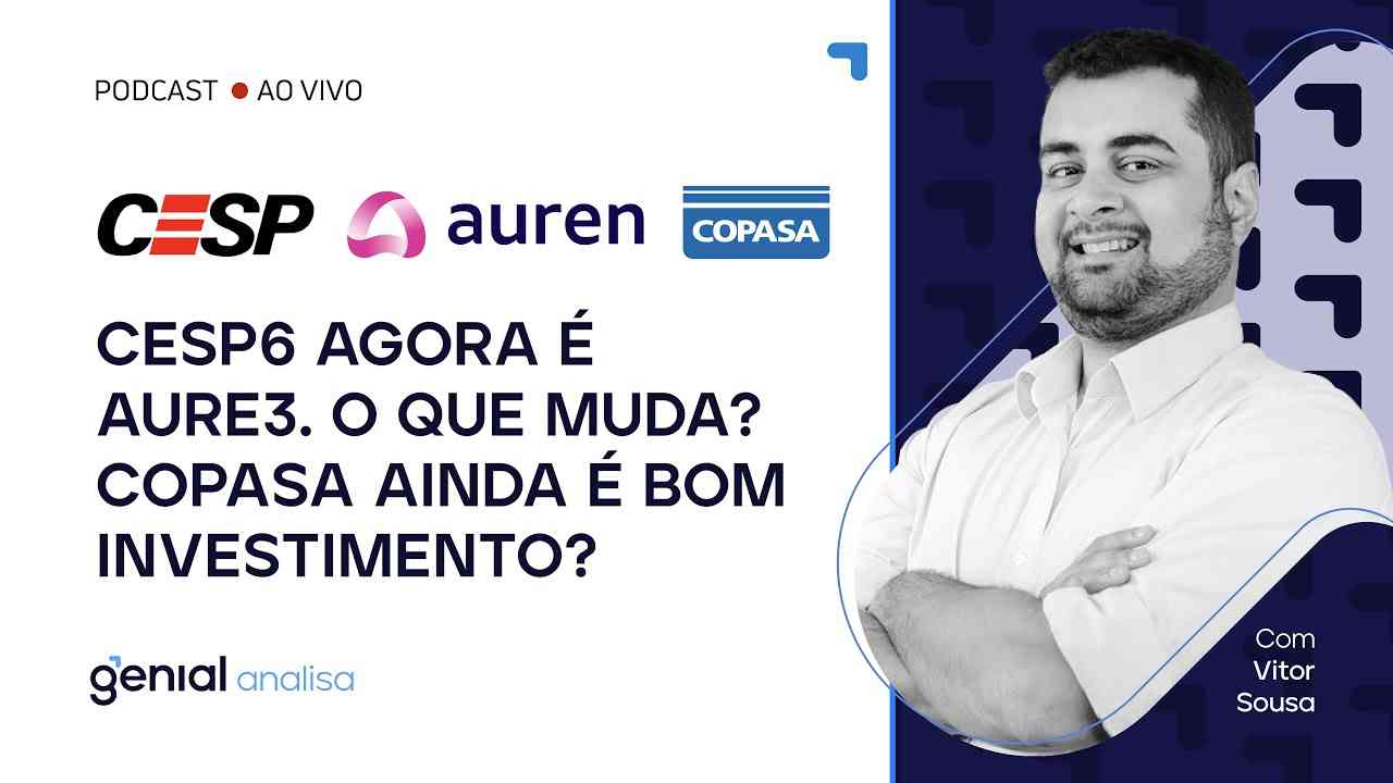 Thumbnail do vídeo: CESP6 agora é AURE3. O que muda? COPASA ainda é bom investimento? #CSMG3 #AURE3 #CESP6